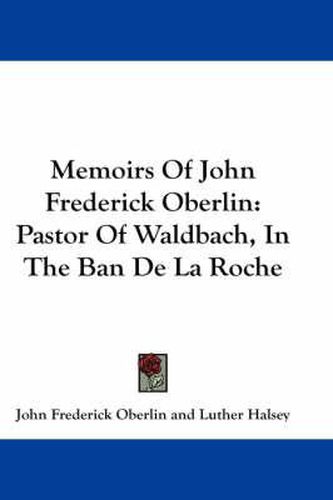 Cover image for Memoirs of John Frederick Oberlin: Pastor of Waldbach, in the Ban de La Roche