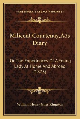 Cover image for Milicent Courtenaya Acentsacentsa A-Acentsa Acentss Diary: Or the Experiences of a Young Lady at Home and Abroad (1873)