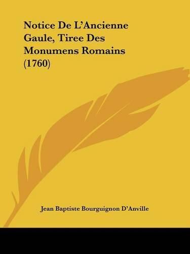 Cover image for Notice De L'Ancienne Gaule, Tiree Des Monumens Romains (1760)