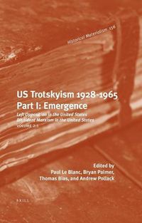 Cover image for US Trotskyism 1928-1965. Part I: Emergence: Left Opposition in the United States. Dissident Marxism in the United States: Volume 2