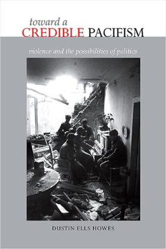 Cover image for Toward a Credible Pacifism: Violence and the Possibilities of Politics