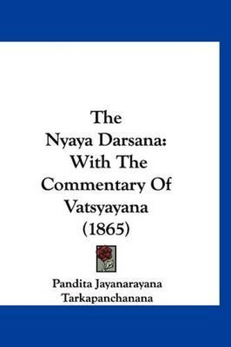 The Nyaya Darsana: With the Commentary of Vatsyayana (1865)