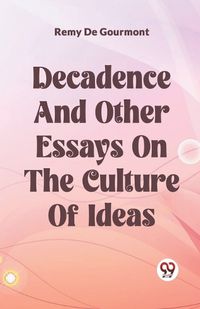 Cover image for Decadence And Other Essays On The Culture Of Ideas