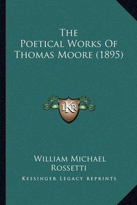 Cover image for The Poetical Works of Thomas Moore (1895) the Poetical Works of Thomas Moore (1895)