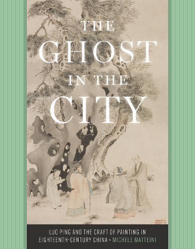 Cover image for The Ghost in the City: Luo Ping and the Craft of Painting in Eighteenth-Century China