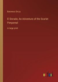 Cover image for El Dorado; An Adventure of the Scarlet Pimpernel