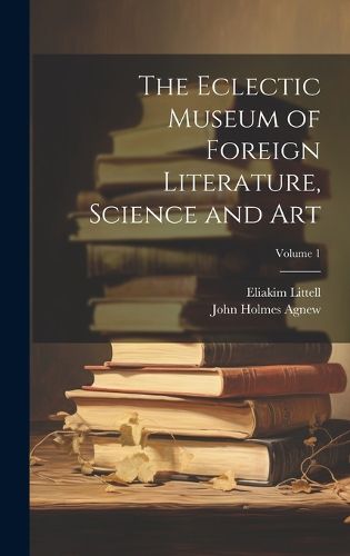 Cover image for The Eclectic Museum of Foreign Literature, Science and Art; Volume 1