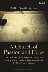 Cover image for A Church of Passion and Hope: The Formation of An Ecclesial Disposition from Ignatius Loyola to Pope Francis and the New Evangelization