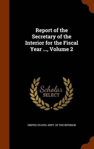 Cover image for Report of the Secretary of the Interior for the Fiscal Year ..., Volume 2