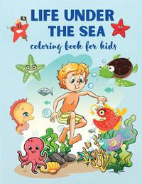 Cover image for Life Under The Sea: Super Fun Coloring Book for Kids Ages 4+, Sea Creatures & Underwater Marine Life,