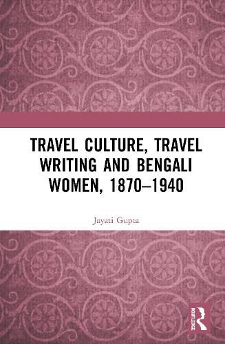 Cover image for Travel Culture, Travel Writing and Bengali Women, 1870-1940