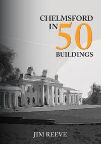 Cover image for Chelmsford in 50 Buildings