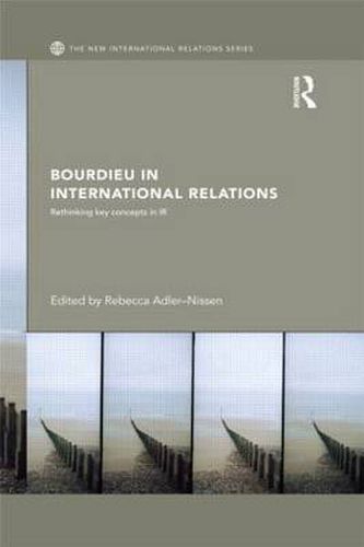 Cover image for Bourdieu in International Relations: Rethinking Key Concepts in IR