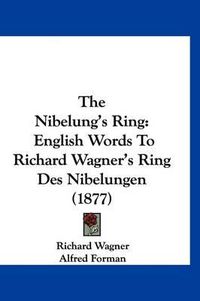 Cover image for The Nibelung's Ring: English Words to Richard Wagner's Ring Des Nibelungen (1877)