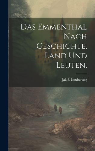 Cover image for Das Emmenthal nach Geschichte, Land und Leuten.