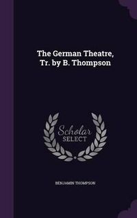 Cover image for The German Theatre, Tr. by B. Thompson