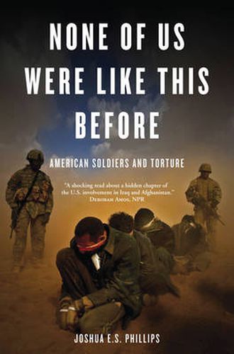 Cover image for None of Us Were Like This Before: American Soldiers and Torture