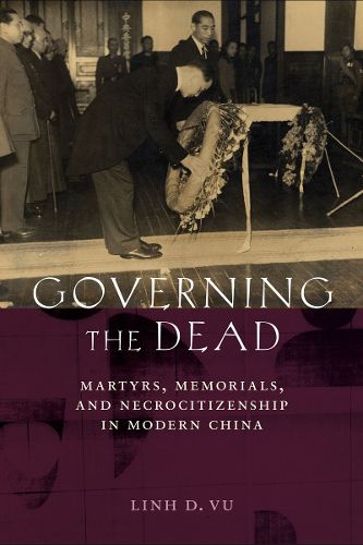 Cover image for Governing the Dead: Martyrs, Memorials, andNecrocitizenship in Modern China