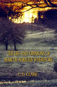 Cover image for The Life and Opinions of Marcus Aurelius Wherefore