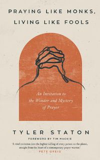 Cover image for Praying Like Monks, Living Like Fools: An Invitation to the Wonder and Mystery of Prayer