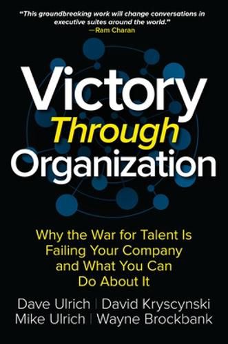 Cover image for Victory Through Organization: Why the War for Talent is Failing Your Company and What You Can Do About It