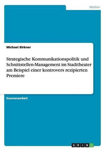 Cover image for Strategische Kommunikationspolitik Und Schnittstellen-Management Im Stadttheater Am Beispiel Einer Kontrovers Rezipierten Premiere