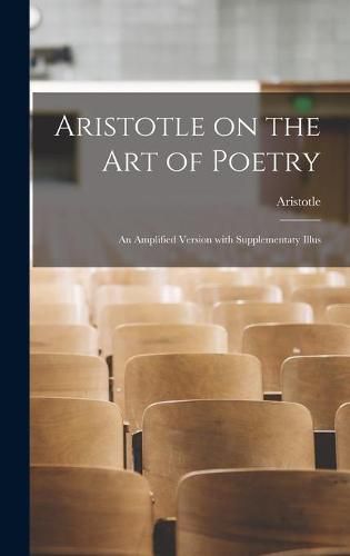 Cover image for Aristotle on the Art of Poetry; an Amplified Version With Supplementaty Illus