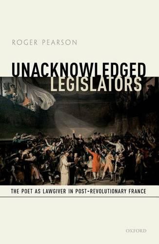 Unacknowledged Legislators: The Poet as Lawgiver in Post-Revolutionary France