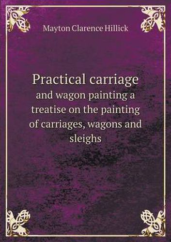 Practical carriage and wagon painting a treatise on the painting of carriages, wagons and sleighs