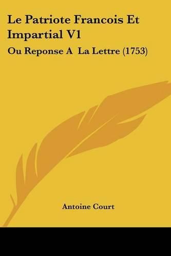 Le Patriote Francois Et Impartial V1: Ou Reponse a la Lettre (1753)