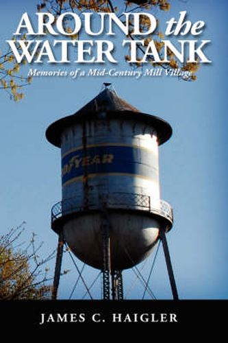 Cover image for Around the Water Tank: Memories of a Mid-century Mill Village