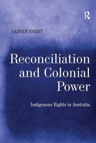 Cover image for Reconciliation and Colonial Power: Indigenous Rights in Australia