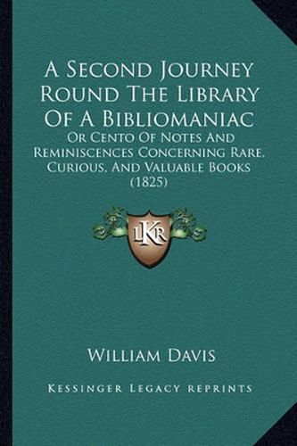 Cover image for A Second Journey Round the Library of a Bibliomaniac: Or Cento of Notes and Reminiscences Concerning Rare, Curious, and Valuable Books (1825)