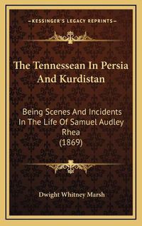 Cover image for The Tennessean in Persia and Kurdistan: Being Scenes and Incidents in the Life of Samuel Audley Rhea (1869)