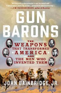 Cover image for Gun Barons: The Weapons That Transformed America and the Men Who Invented Them