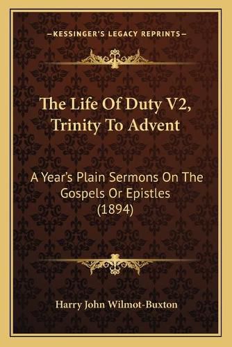 The Life of Duty V2, Trinity to Advent: A Year's Plain Sermons on the Gospels or Epistles (1894)