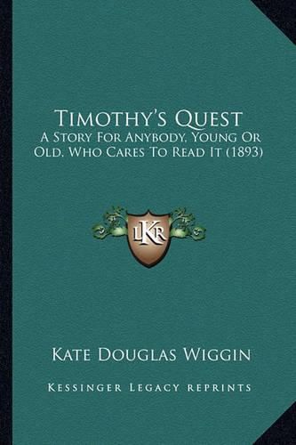 Cover image for Timothy's Quest Timothy's Quest: A Story for Anybody, Young or Old, Who Cares to Read It (189a Story for Anybody, Young or Old, Who Cares to Read It (1893) 3)