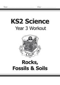 Cover image for KS2 Science Year Three Workout: Rocks, Fossils & Soils