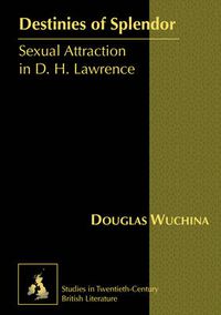 Cover image for Destinies of Splendor: Sexual Attraction in D. H. Lawrence