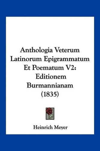 Anthologia Veterum Latinorum Epigrammatum Et Poematum V2: Editionem Burmannianam (1835)