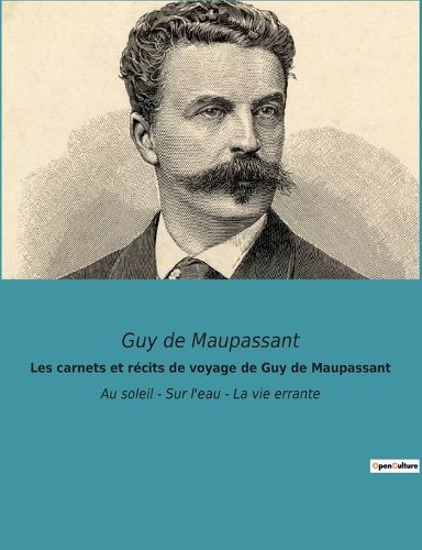 Cover image for Les carnets et recits de voyage de Guy de Maupassant: Au soleil - Sur l'eau - La vie errante