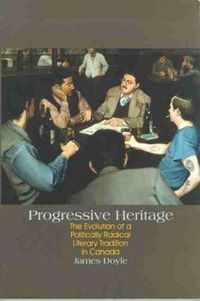 Cover image for Progressive Heritage: The Evolution of a Politically Radical Literary Tradition in Canada