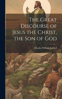 Cover image for The Great Discourse of Jesus the Christ, the Son of God