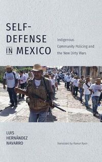 Cover image for Self-Defense in Mexico: Indigenous Community Policing and the New Dirty Wars