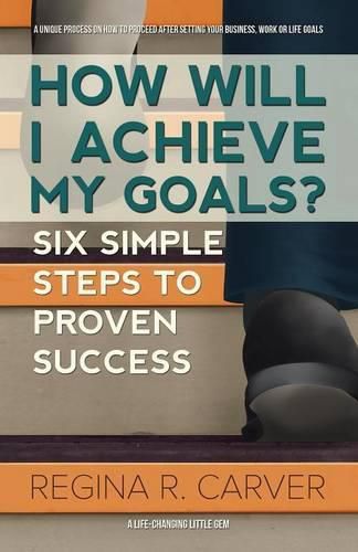 Cover image for How Will I Achieve My Goals?: Six Simple Steps to Proven Success