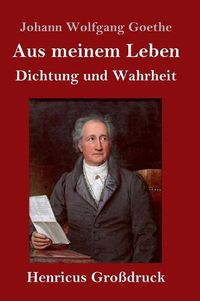 Cover image for Aus meinem Leben. Dichtung und Wahrheit (Grossdruck)