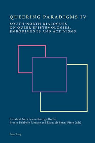 Queering Paradigms IV: South-North Dialogues on Queer Epistemologies, Embodiments and Activisms