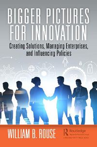 Cover image for Bigger Pictures for Innovation: Creating Solutions, Managing Enterprises, and Influencing Policies