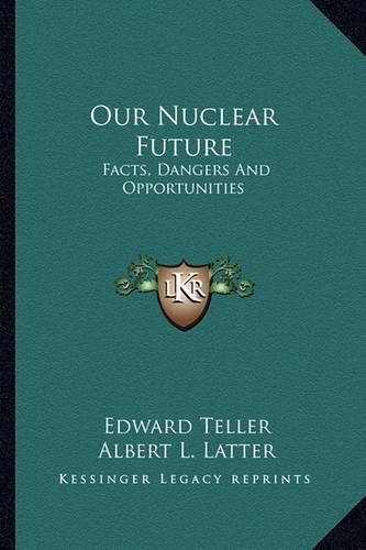 Cover image for Our Nuclear Future: Facts, Dangers and Opportunities