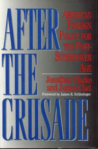 Cover image for After the Crusade: American Foreign Policy for the Post-Superpower Age